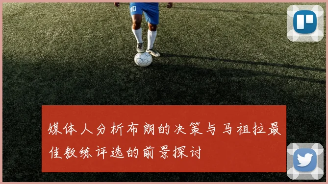 媒体人分析布朗的决策与马祖拉最佳教练评选的前景探讨
