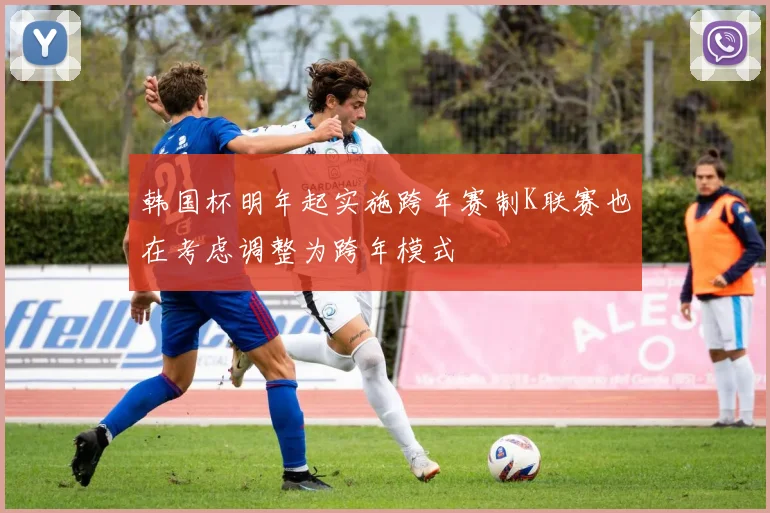 韩国杯明年起实施跨年赛制K联赛也在考虑调整为跨年模式