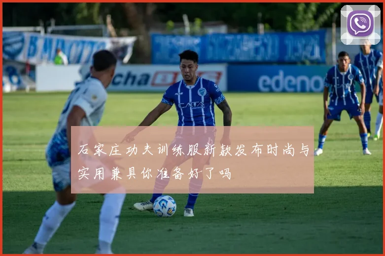 石家庄功夫训练服新款发布时尚与实用兼具你准备好了吗